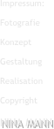 



Impressum:
Fotografie
Konzept
Gestaltung
Realisation
Copyright
NINA MANN


