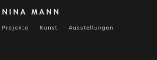 NINA MANN 
Projekte     Kunst     Ausstellungen  